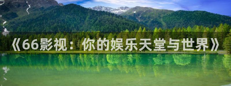 久久九九私人影院网：《66影视：你的娱乐天堂与世界》