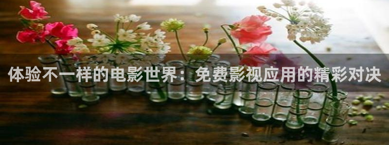 九九热视频在线观看视频：体验不一样的电影世界：免费影视应用的精彩对决